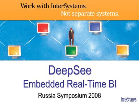 DeepSee Embedded Real-Time BI Russia Symposium 2008.