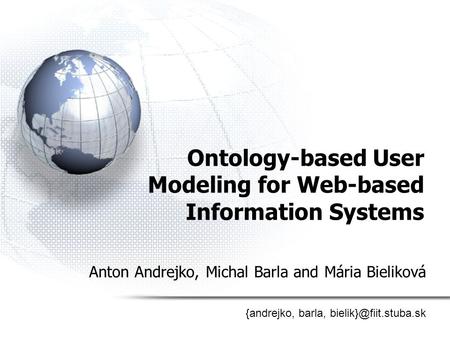 Ontology-based User Modeling for Web-based Information Systems Anton Andrejko, Michal Barla and Mária Bieliková {andrejko, barla,