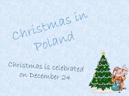 Christmas in Poland Christmas is celebrated on December 24.