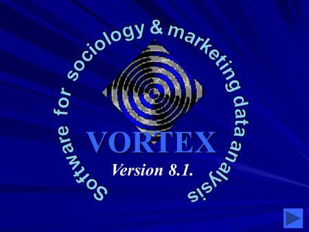 VORTEX Version 8.1.. Software Application Sociology; Marketing research; Social-psychological research Social-medical research Staff recruitment, staff.