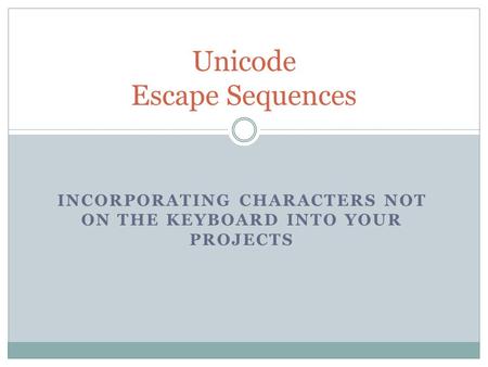 INCORPORATING CHARACTERS NOT ON THE KEYBOARD INTO YOUR PROJECTS Unicode Escape Sequences.
