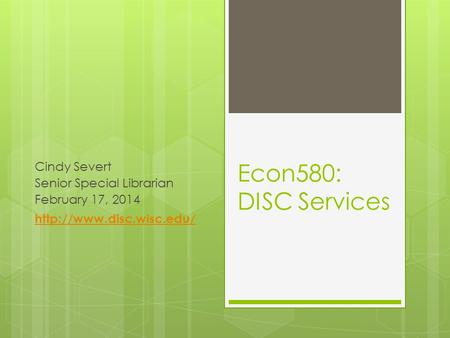 Econ580: DISC Services Cindy Severt Senior Special Librarian February 17, 2014