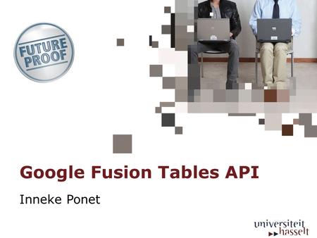 Google Fusion Tables API Inneke Ponet. Google Fusion Tables: Store, share, query and visualize data. API to run SQL-like queries applications that use.