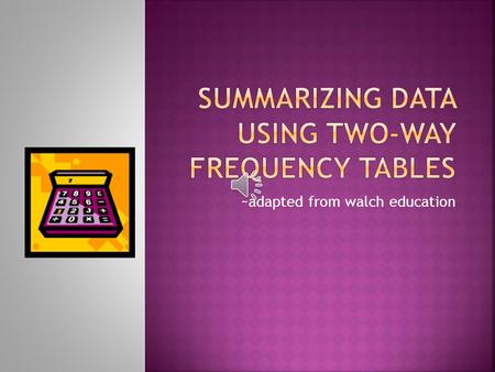 ~adapted from walch education A two-way frequency table is a table of data that separates responses by a characteristic of the respondents A trend, or.