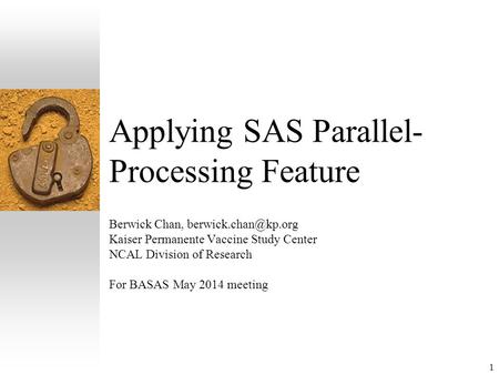 1 Applying SAS Parallel- Processing Feature Berwick Chan, Kaiser Permanente Vaccine Study Center NCAL Division of Research For BASAS.