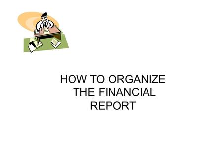 HOW TO ORGANIZE THE FINANCIAL REPORT. PARTS 2 & 3.