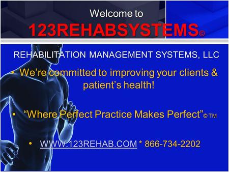 Welcome to 123REHABSYSTEMS© REHABILITATION MANAGEMENT SYSTEMS, LLC Were committed to improving your clients & patients health!Were committed to improving.