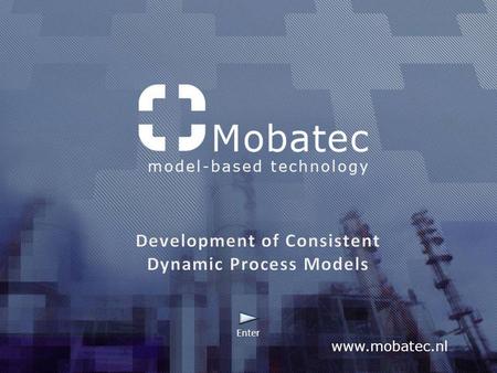 Www.mobatec.nl Enter. www.mobatec.nl Looking for modelling software? Need ways to understand your process better? Looking for specialist to develop process.