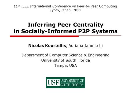 Inferring Peer Centrality in Socially-Informed P2P Systems Nicolas Kourtellis, Adriana Iamnitchi Department of Computer Science & Engineering University.
