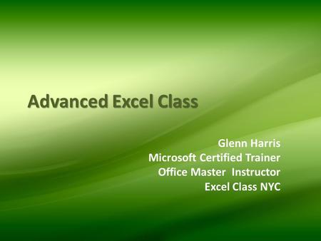 Advanced Excel Class Glenn Harris Microsoft Certified Trainer Office Master Instructor Excel Class NYC.