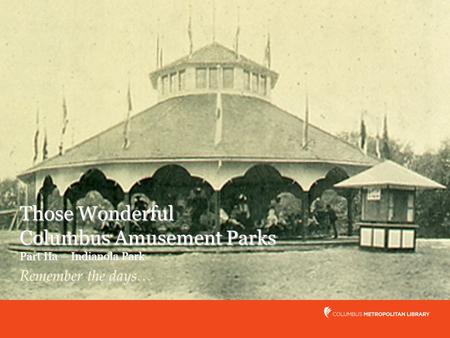 Those Wonderful Columbus Amusement Parks Part IIa – Indianola Park Remember the days…