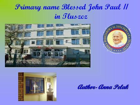 Primary name Blessed John Paul II in Tluszcz Author- Anna Pelak.