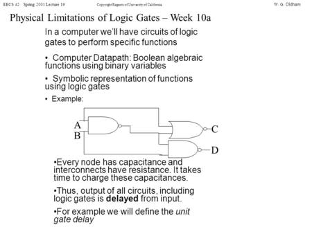 W. G. Oldham EECS 42 Spring 2001 Lecture 19 Copyright Regents of University of California Physical Limitations of Logic Gates – Week 10a In a computer.