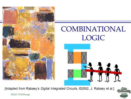 COMBINATIONAL LOGIC [Adapted from Rabaey’s Digital Integrated Circuits, ©2002, J. Rabaey et al.]