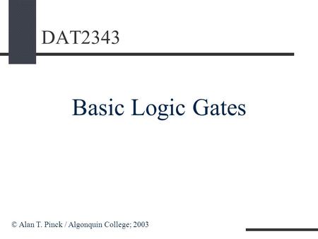 DAT2343 Basic Logic Gates © Alan T. Pinck / Algonquin College; 2003.