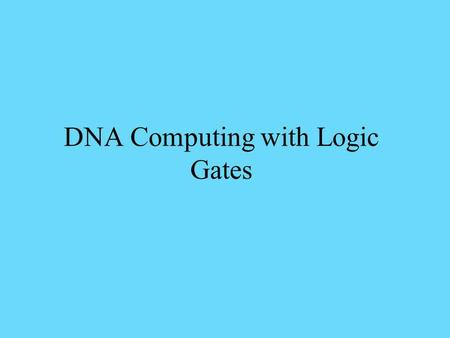 DNA Computing with Logic Gates. Traditional Logic Gates An XOR Gate Implementation: