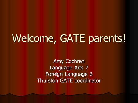Welcome, GATE parents! Amy Cochren Language Arts 7 Foreign Language 6 Thurston GATE coordinator.