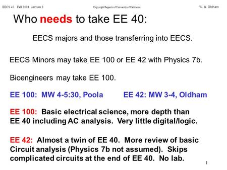 W. G. Oldham EECS 40 Fall 2001 Lecture 3 Copyright Regents of University of California 1 Who needs to take EE 40: EECS majors and those transferring into.