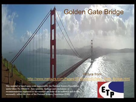 Golden Gate Bridge  Picture from: This material is based upon work supported by the National.
