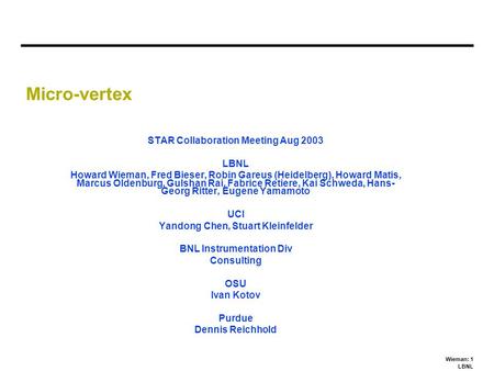 Wieman: 1 LBNL Micro-vertex STAR Collaboration Meeting Aug 2003 LBNL Howard Wieman, Fred Bieser, Robin Gareus (Heidelberg), Howard Matis, Marcus Oldenburg,