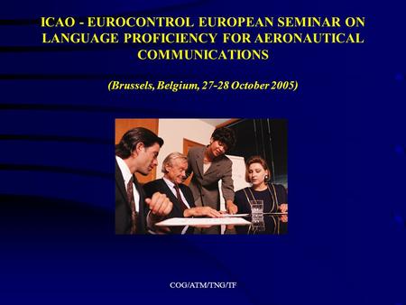 COG/ATM/TNG/TF ICAO - EUROCONTROL EUROPEAN SEMINAR ON LANGUAGE PROFICIENCY FOR AERONAUTICAL COMMUNICATIONS (Brussels, Belgium, 27-28 October 2005)