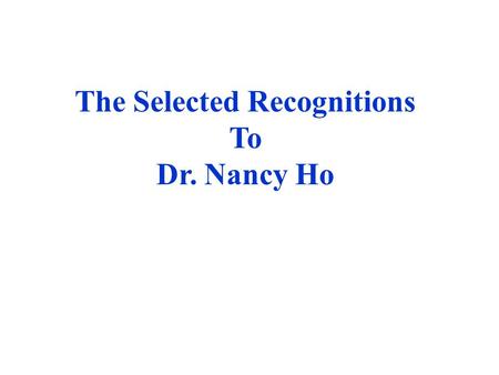 The Selected Recognitions To Dr. Nancy Ho.