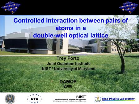 1 Trey Porto Joint Quantum Institute NIST / University of Maryland DAMOP 2008 Controlled interaction between pairs of atoms in a double-well optical lattice.