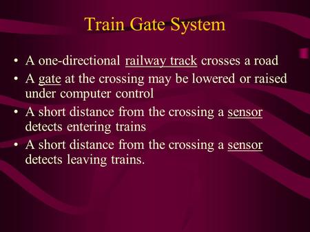 Train Gate System A one-directional railway track crosses a road A gate at the crossing may be lowered or raised under computer control A short distance.