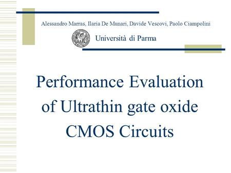 Alessandro Marras, Ilaria De Munari, Davide Vescovi, Paolo Ciampolini Università di Parma Performance Evaluation of Ultrathin gate oxide CMOS Circuits.
