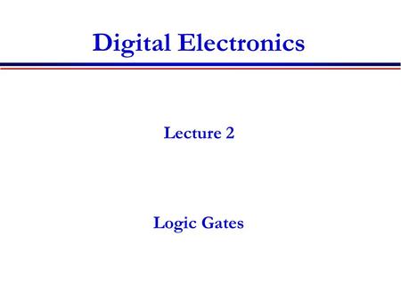 Digital Electronics Lecture 2 Logic Gates. Lecture 2 outline Announcement: