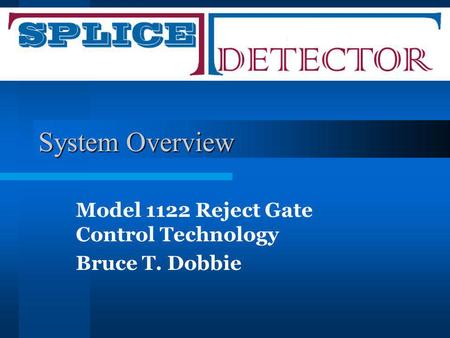 System Overview Model 1122 Reject Gate Control Technology Bruce T. Dobbie.