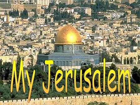 My Jerusalem.