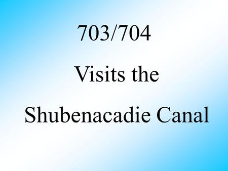 703/704 Visits the Shubenacadie Canal What is the Shubenacadie Canal ? the largest watershed in Nova Scotia goes from Halifax Harbour to the Bay of Fundy.