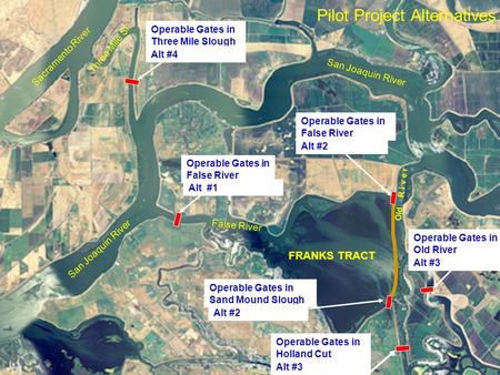 Pilot Project Alternatives FRANKS TRACT San Joaquin River False River Old R i v e r Sacramento River Operable Gates in Three Mile Slough Alt #1 Operable.