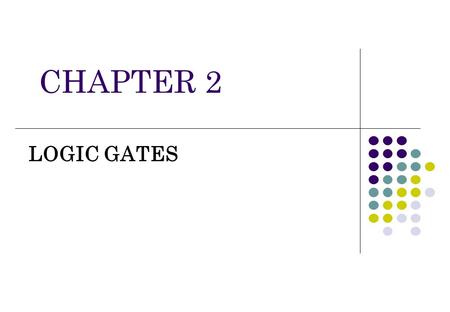 CHAPTER 2 LOGIC GATES.