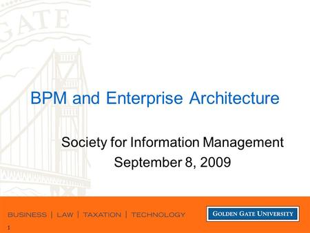 1 BPM and Enterprise Architecture Society for Information Management September 8, 2009.