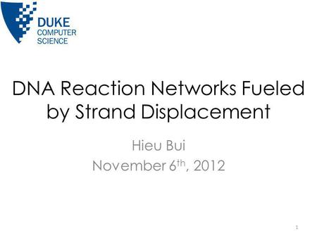 DNA Reaction Networks Fueled by Strand Displacement Hieu Bui November 6 th, 2012 1.