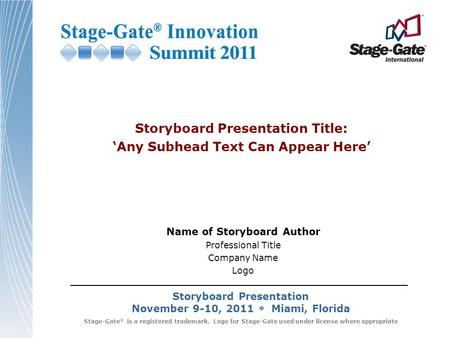 Storyboard Presentation November 9-10, 2011 Miami, Florida Stage-Gate ® is a registered trademark. Logo for Stage-Gate used under license where appropriate.