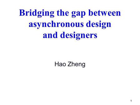 1 Bridging the gap between asynchronous design and designers Hao Zheng.
