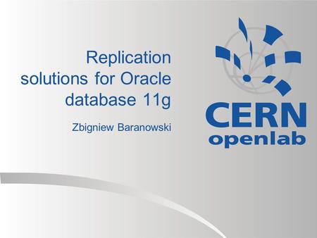 Replication solutions for Oracle database 11g Zbigniew Baranowski.