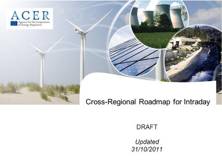 Cross-Regional Roadmap for Intraday DRAFT Updated 31/10/2011.