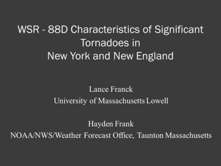 WSR - 88D Characteristics of Significant Tornadoes in New York and New England Lance Franck University of Massachusetts Lowell Hayden Frank NOAA/NWS/Weather.