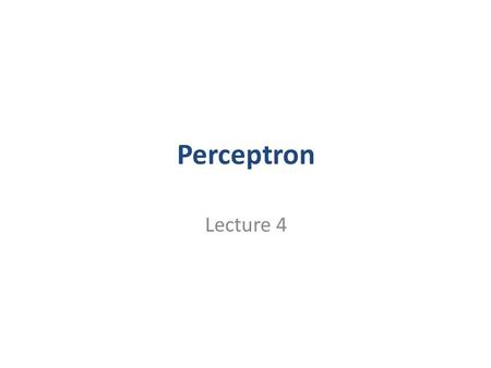 Perceptron Lecture 4.