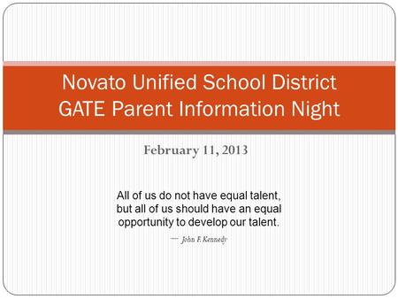 February 11, 2013 Novato Unified School District GATE Parent Information Night All of us do not have equal talent, but all of us should have an equal opportunity.