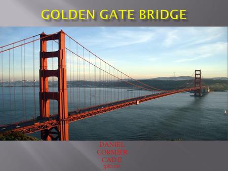 DANIEL CORMIER CAD II 3 RD.PD.. At the time many people did not believe it was technically possible to span the Golden Gate. But despite disbelief,