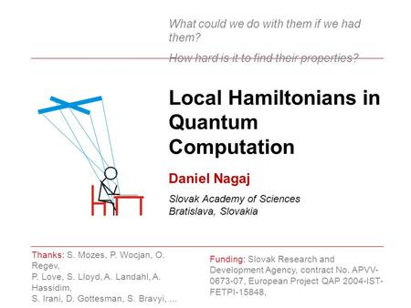 Local Hamiltonians in Quantum Computation Funding: Slovak Research and Development Agency, contract No. APVV- 0673-07, European Project QAP 2004-IST- FETPI-15848,