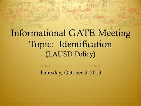 Informational GATE Meeting Topic: Identification (LAUSD Policy) Thursday, October 3, 2013.