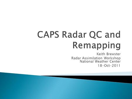 Keith Brewster Radar Assimilation Workshop National Weather Center 18-Oct-2011.