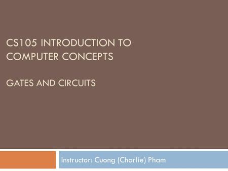 CS105 Introduction to Computer Concepts GATES and CIRCUITS