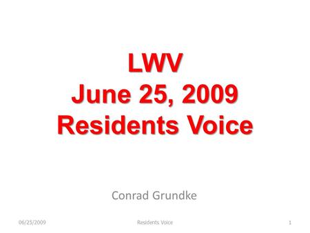LWV June 25, 2009 Residents Voice Conrad Grundke 06/25/20091Residents Voice.